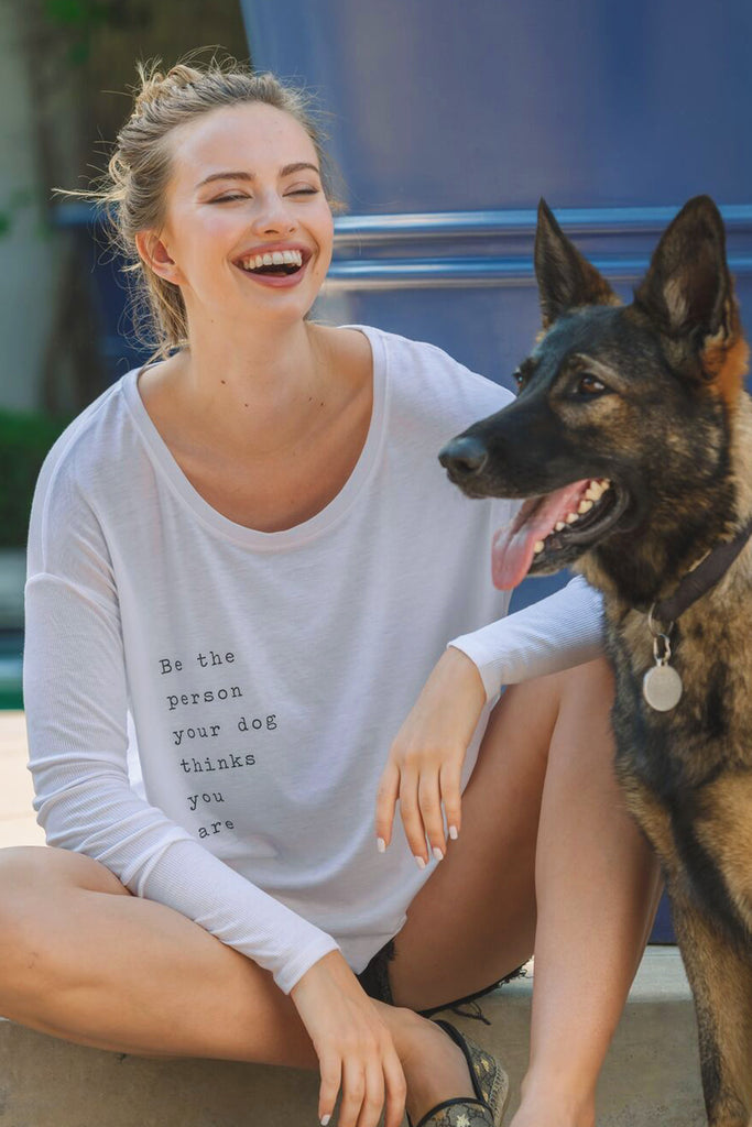 "Be the Person Your Dog Thinks You Are" long sleeve tee