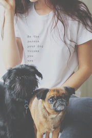 "Be The Person Your Dog Thinks You Are" Short Sleeve Tee